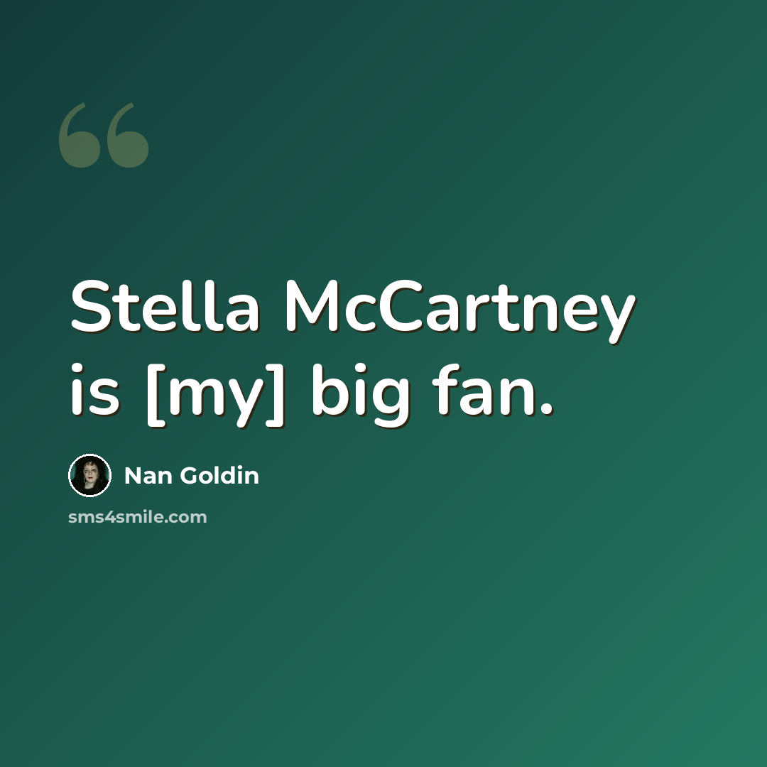 “Stella McCartney is [my] big fan.” quote by Nan Goldin