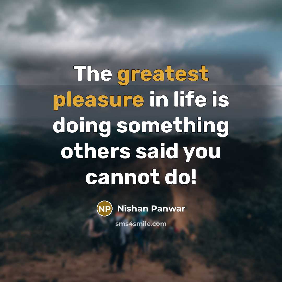 “The greatest pleasure in life is doing something others said you cannot do!” quote by Nishan Panwar