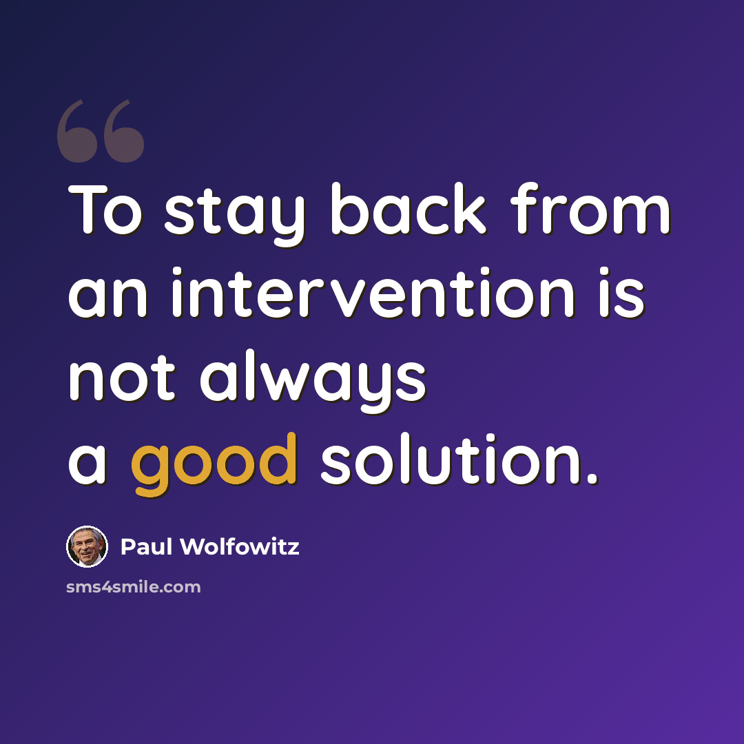 “To stay back from an intervention is not always a good solution.” quote by Paul Wolfowitz