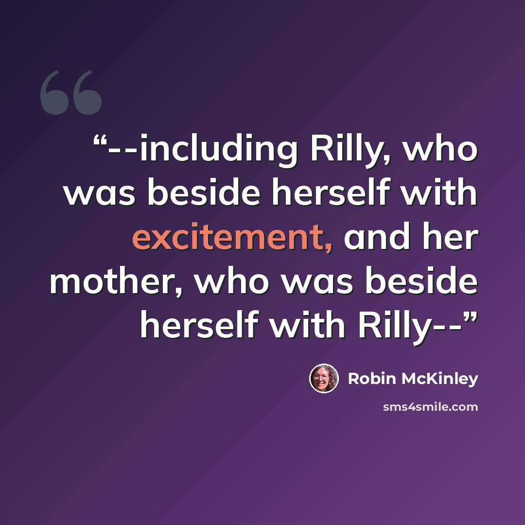 “--including Rilly, who was beside herself with excitement, and her mother, who was beside herself with Rilly--” quote by Robin McKinley
