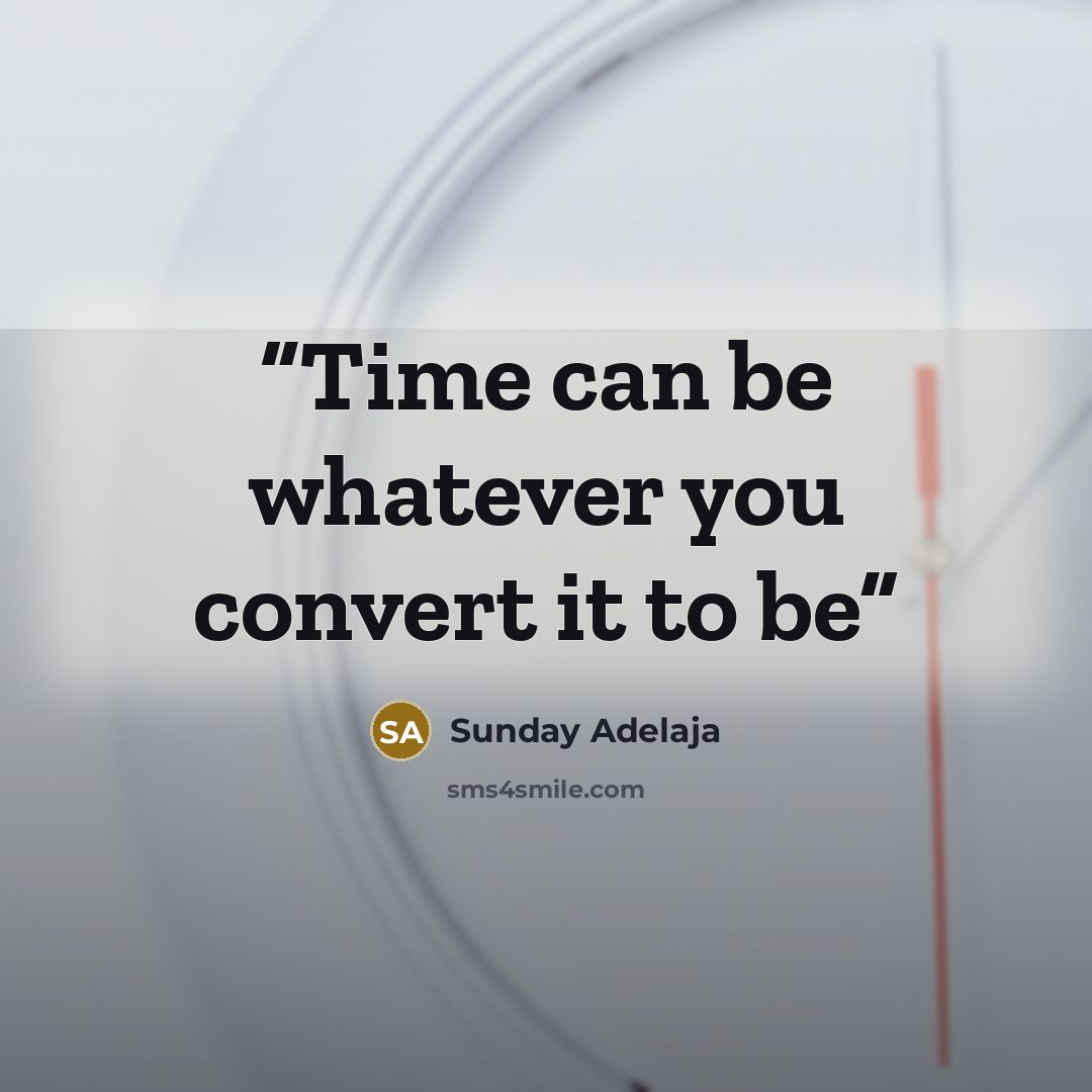 “Time can be whatever you convert it to be” quote by Sunday Adelaja