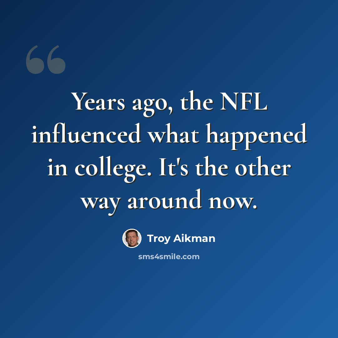 “Years ago, the NFL influenced what happened in college. It's the other way around now.” quote by Troy Aikman
