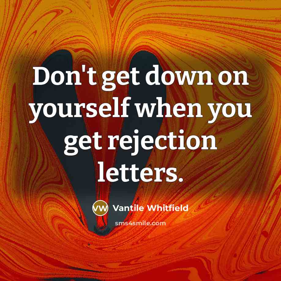 “Don't get down on yourself when you get rejection letters.” quote by Vantile Whitfield
