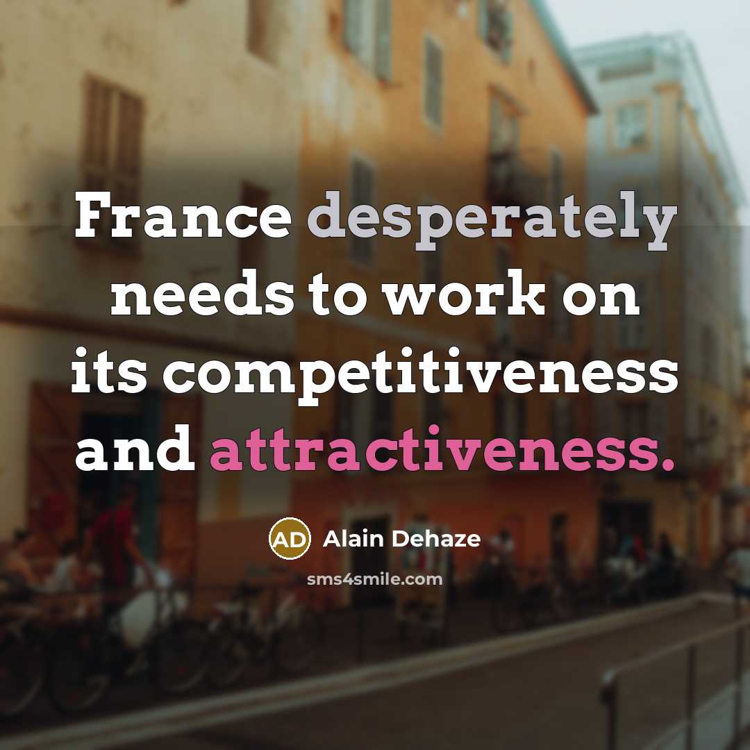 “France desperately needs to work on its competitiveness and attractiveness.” quote by Alain Dehaze