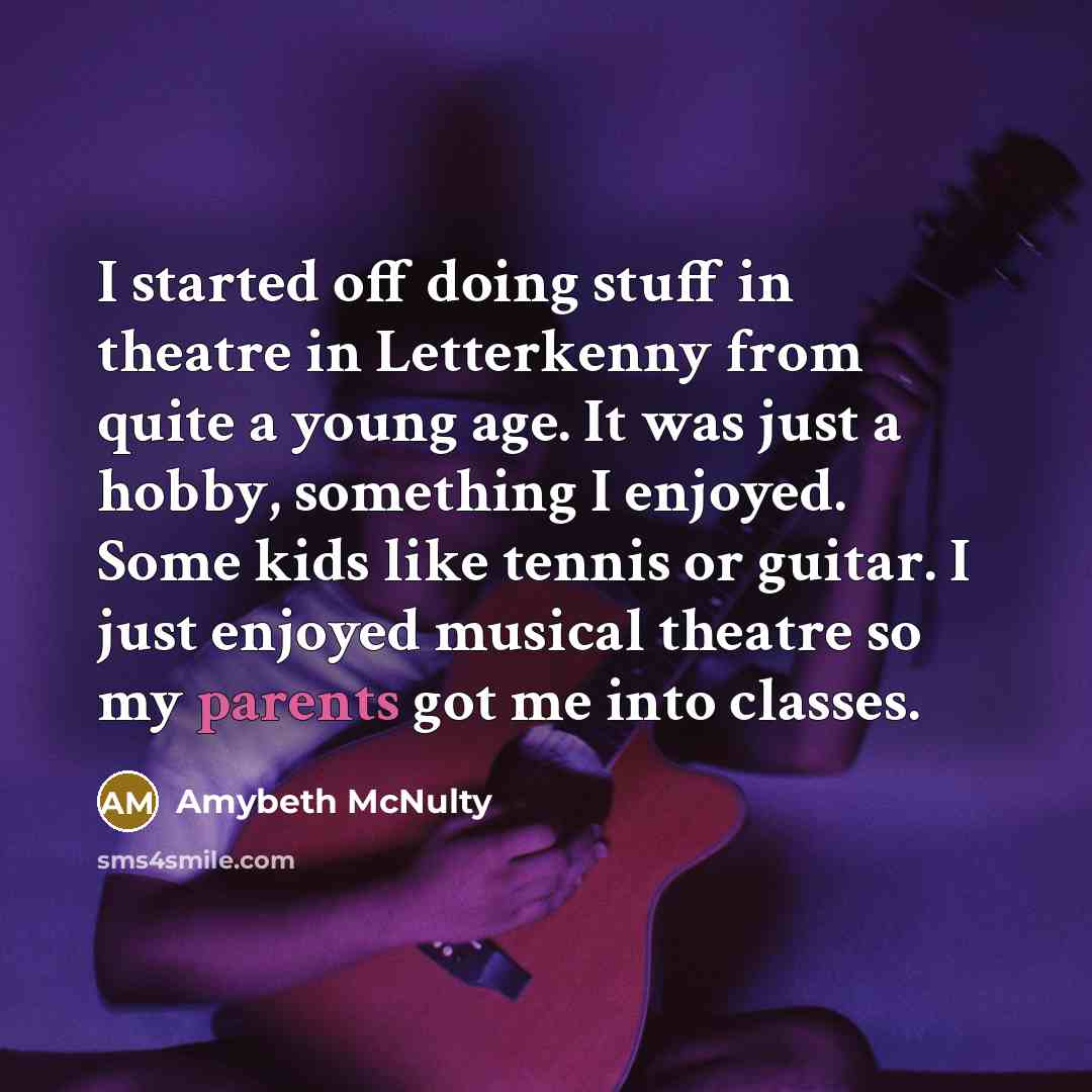 “I started off doing stuff in theatre in Letterkenny from quite a young age. It was just a hobby, something I enjoyed. Some kids like tennis or guitar. I just enjoyed musical theatre so my parents got me into classes.” quote by Amybeth McNulty