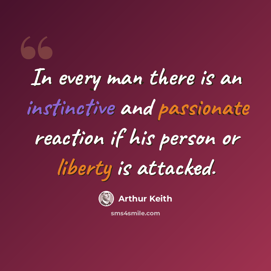“In every man there is an instinctive and passionate reaction if his person or liberty is attacked.” quote by Arthur Keith