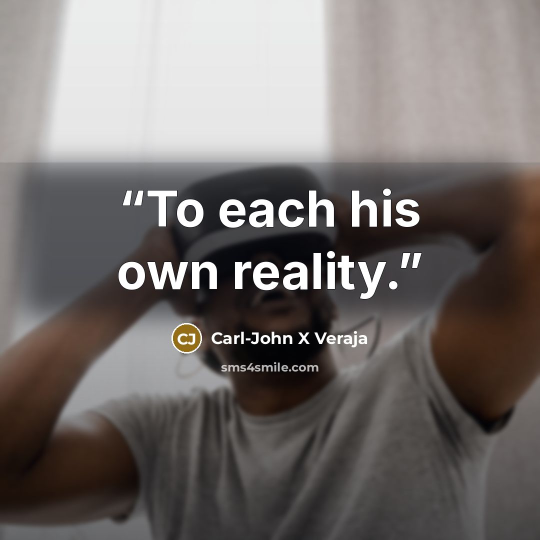 “To each his own reality.” quote by Carl-John X Veraja
