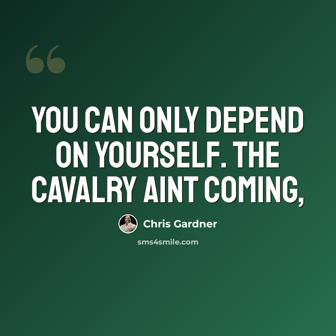 “You can only depend on yourself. The cavalry aint coming,” quote by Chris Gardner