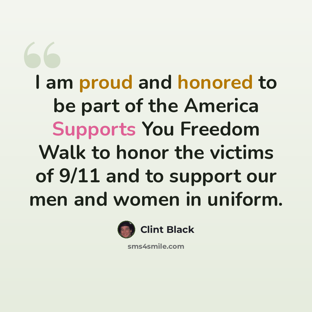 “I am proud and honored to be part of the America Supports You Freedom Walk to honor the victims of 9/11 and to support our men and women in uniform.” quote by Clint Black