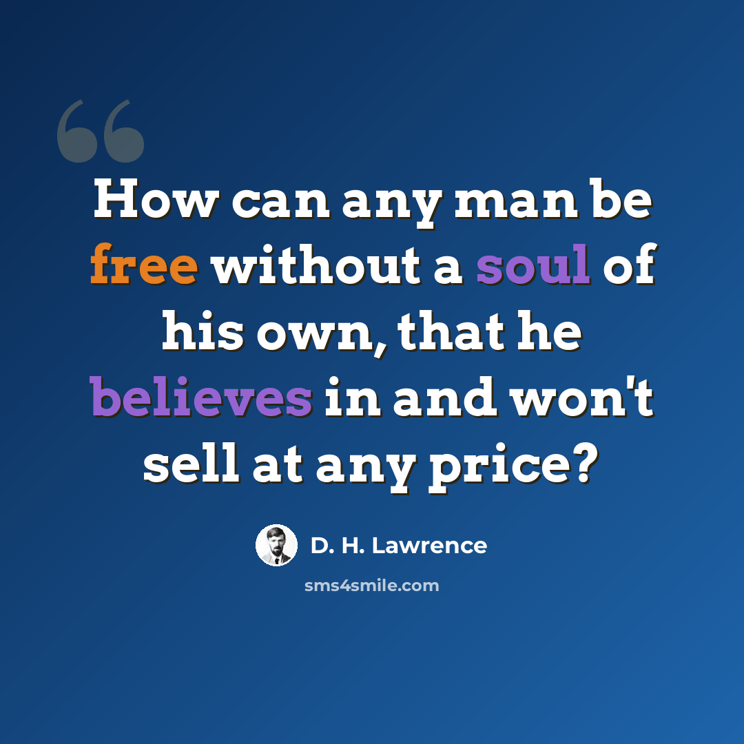 “How can any man be free without a soul of his own, that he believes in and won't sell at any price?” quote by D. H. Lawrence