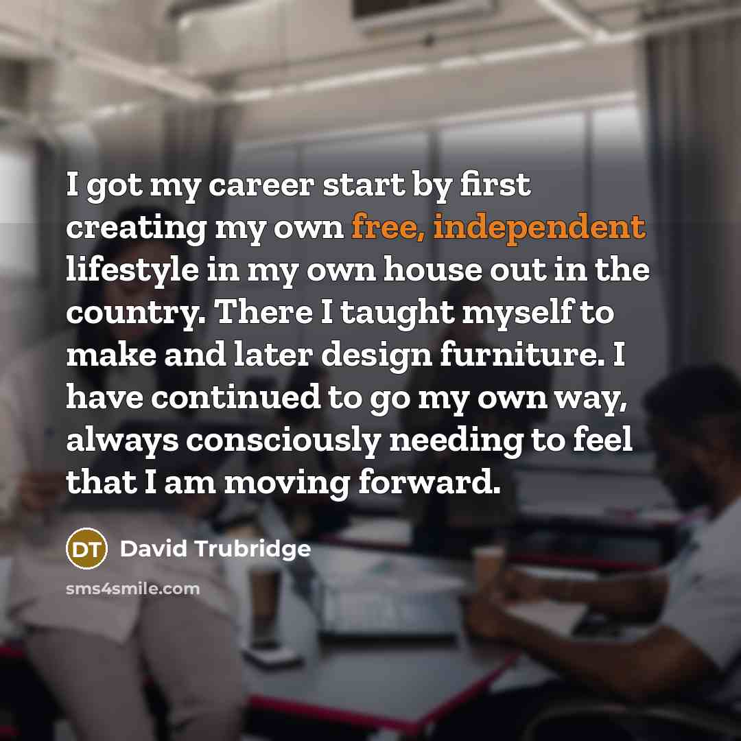 “I got my career start by first creating my own free, independent lifestyle in my own house out in the country. There I taught myself to make and later design furniture. I have continued to go my own way, always consciously needing to feel that I am moving forward.” quote by David Trubridge