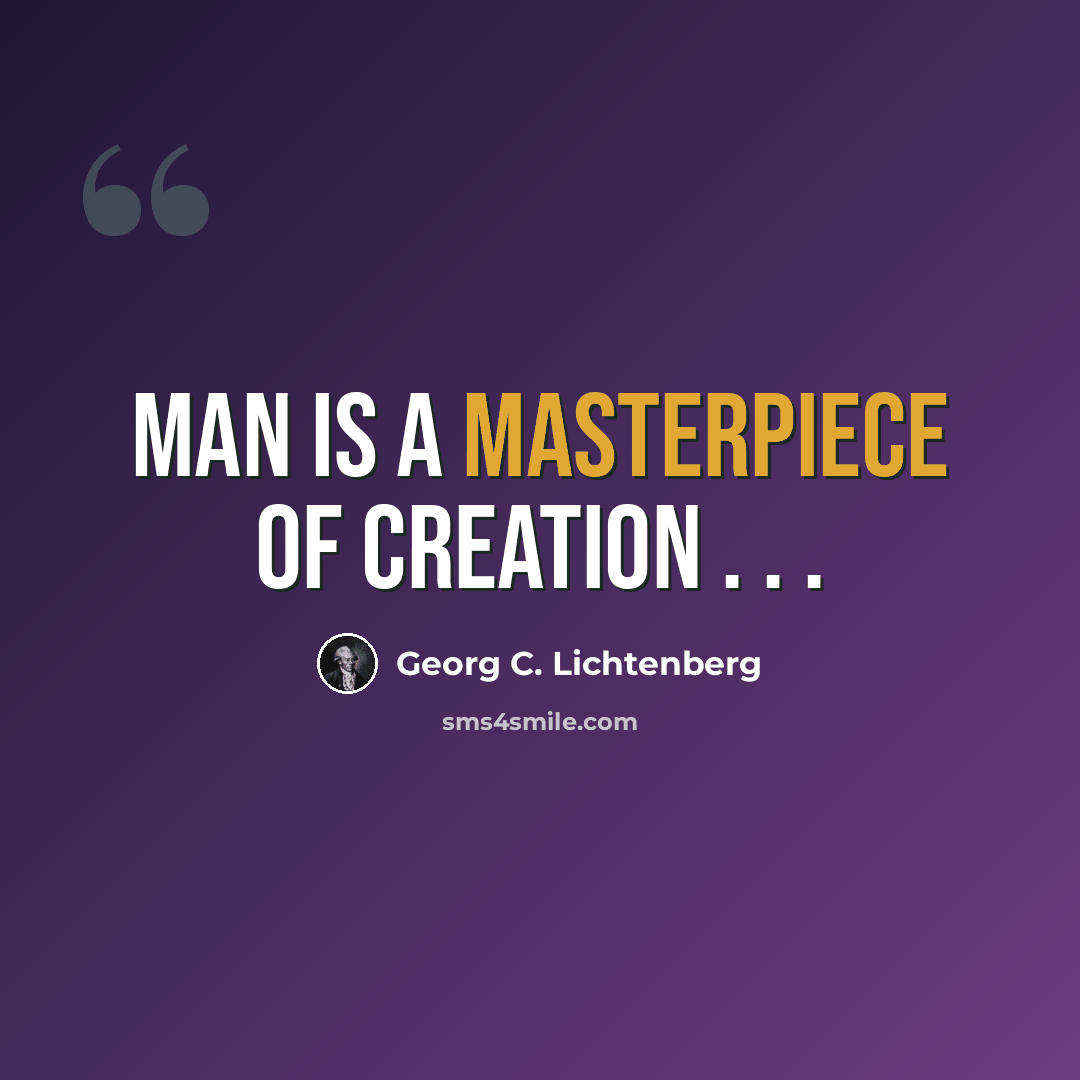 “Man is a masterpiece of creation . . .” quote by Georg C. Lichtenberg
