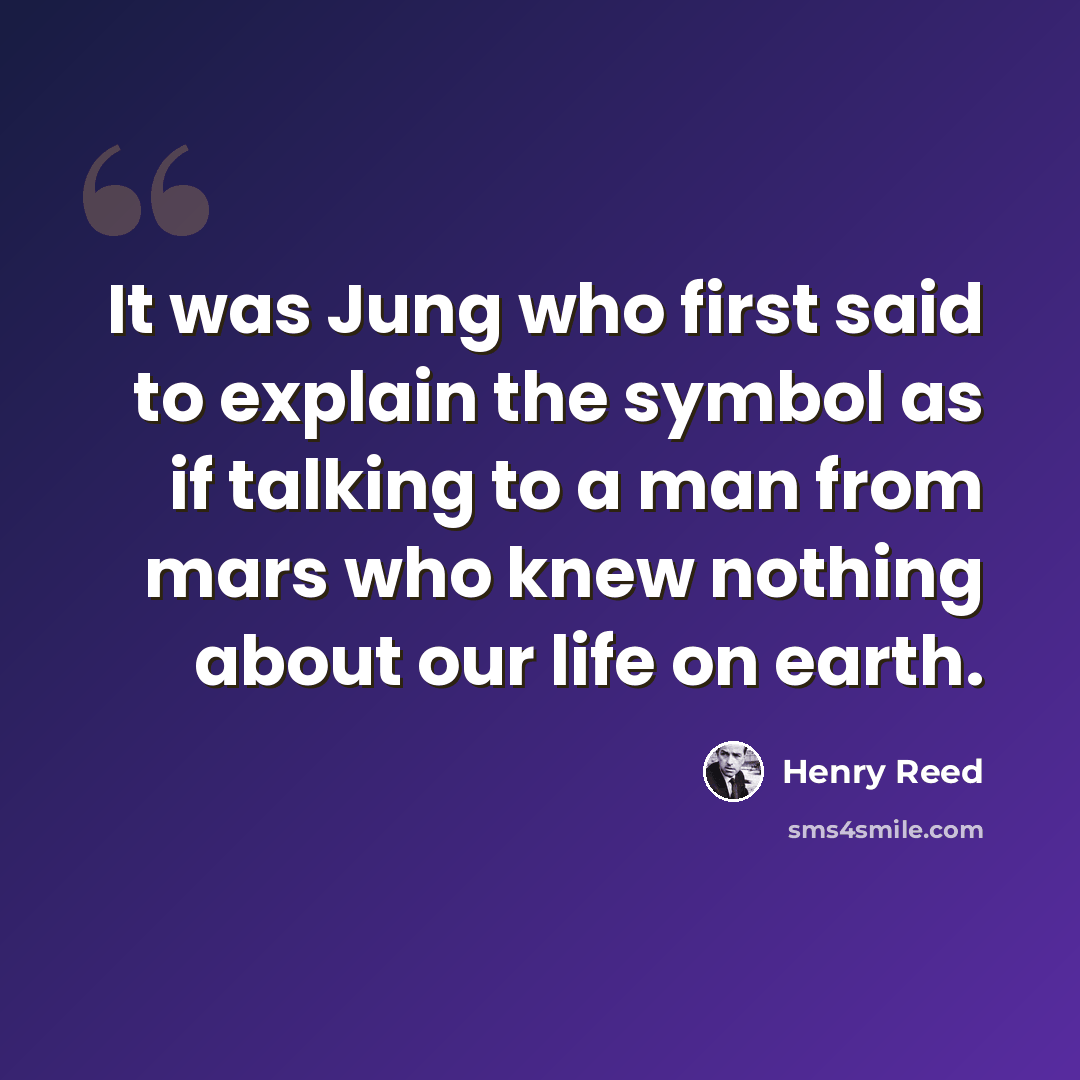 “It was Jung who first said to explain the symbol as if talking to a man from mars who knew nothing about our life on earth.” quote by Henry Reed