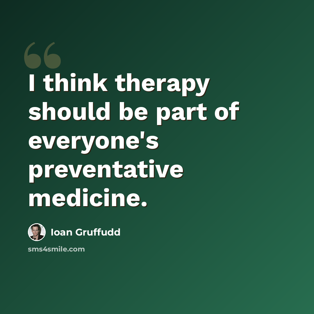 “I think therapy should be part of everyone's preventative medicine.” quote by Ioan Gruffudd