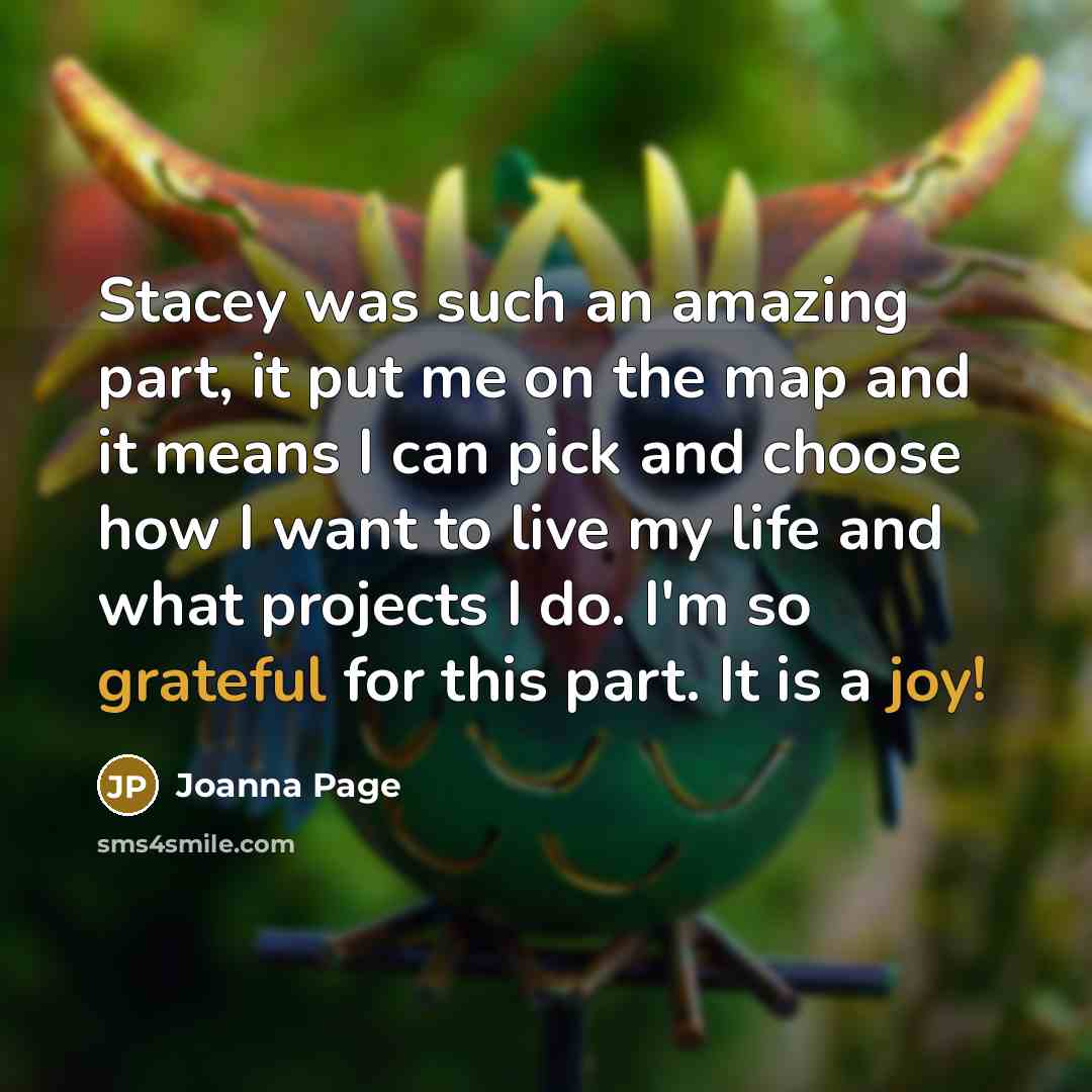 “Stacey was such an amazing part, it put me on the map and it means I can pick and choose how I want to live my life and what projects I do. I'm so grateful for this part. It is a joy!” quote by Joanna Page