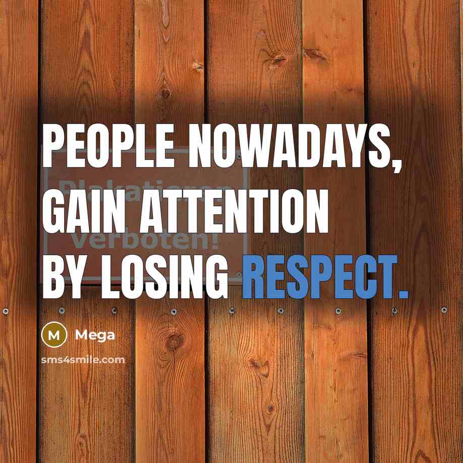 “People nowadays, gain attention by losing respect.” quote by Mega