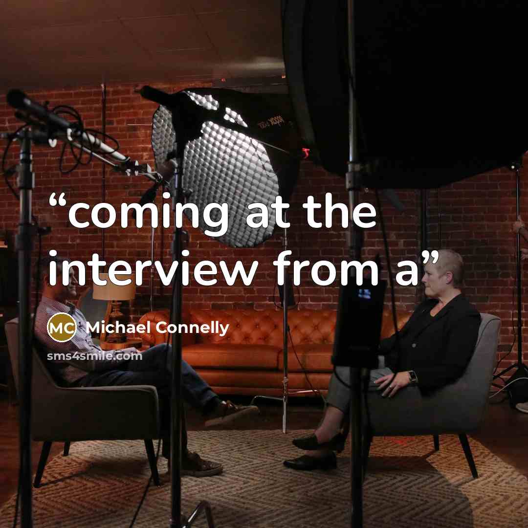 “coming at the interview from a” quote by Michael Connelly