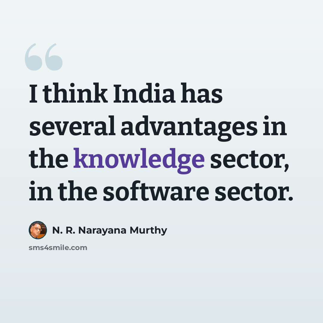 “I think India has several advantages in the knowledge sector, in the software sector.” quote by N. R. Narayana Murthy