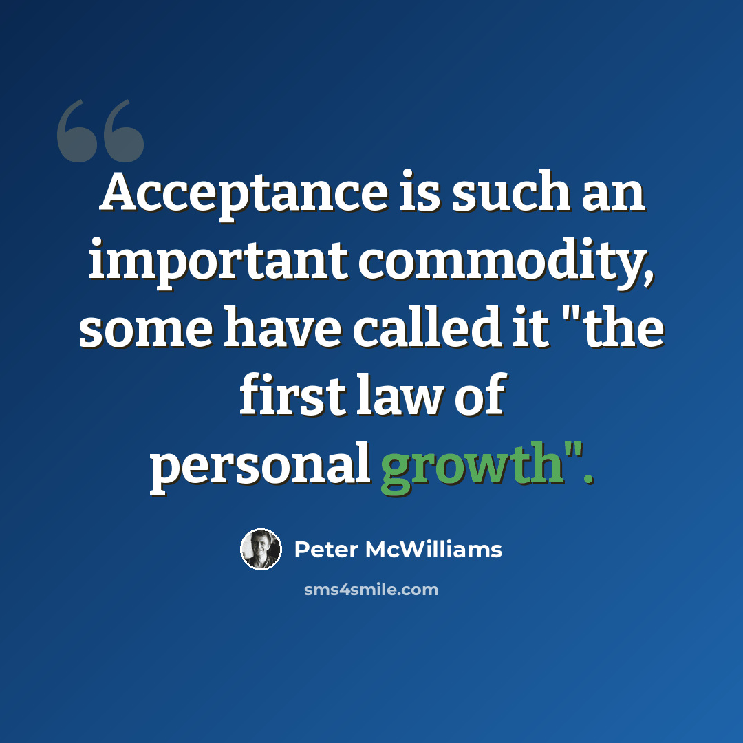 “Acceptance is such an important commodity, some have called it "the first law of personal growth".” quote by Peter McWilliams