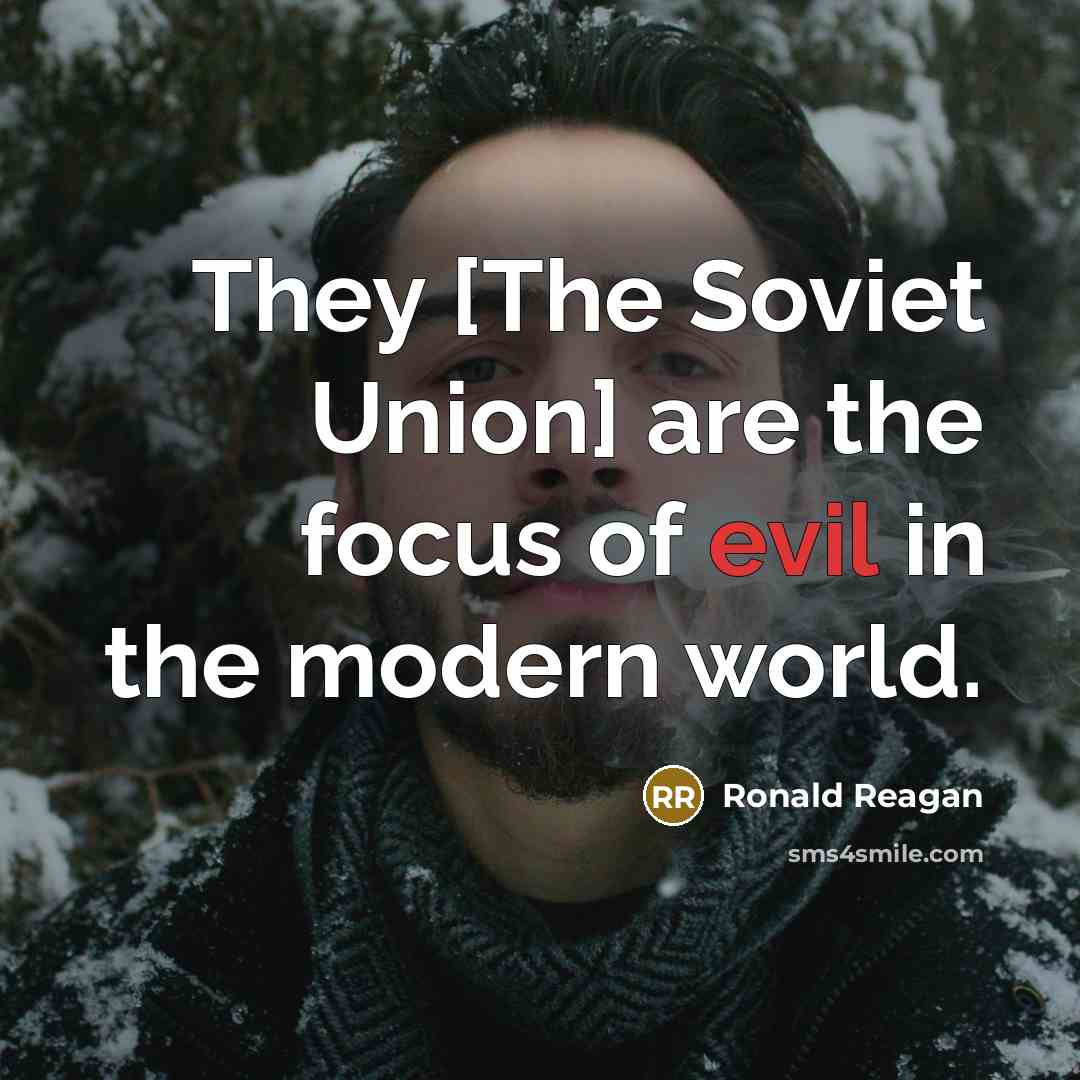 “They [The Soviet Union] are the focus of evil in the modern world.” quote by Ronald Reagan