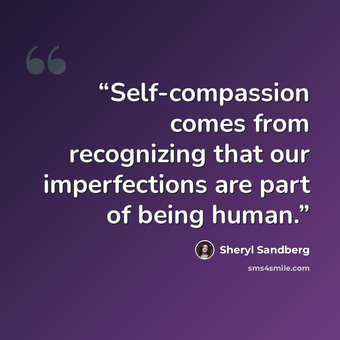 “Self-compassion comes from recognizing that our imperfections are part of being human.” quote by Sheryl Sandberg