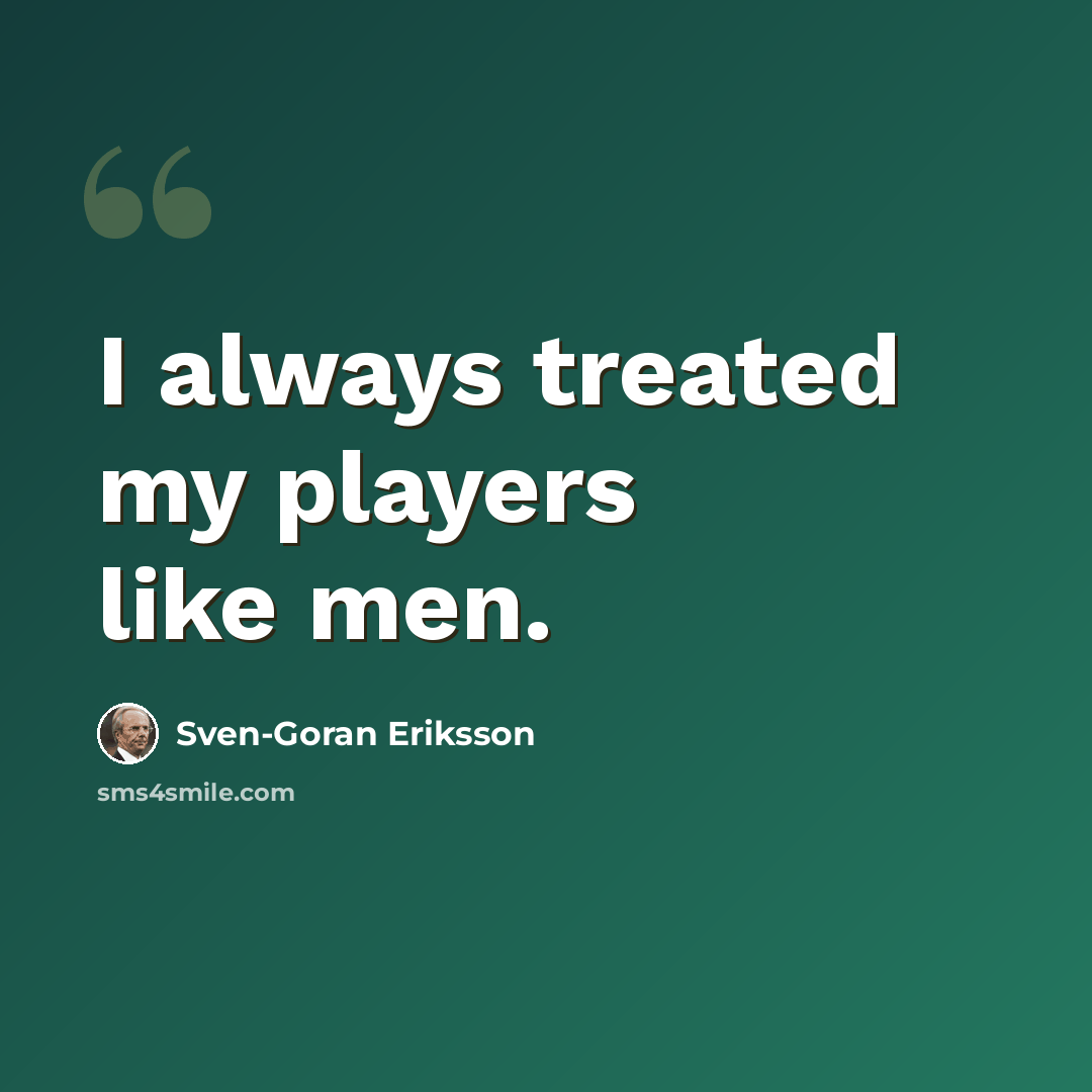 “I always treated my players like men.” quote by Sven-Goran Eriksson