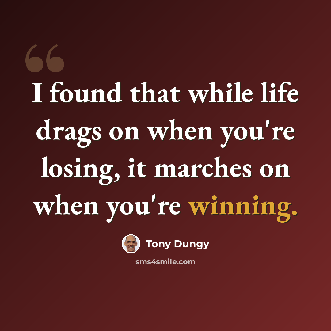 “I found that while life drags on when you're losing, it marches on when you're winning.” quote by Tony Dungy