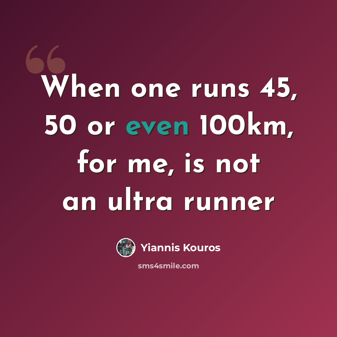 “When one runs 45, 50 or even 100km, for me, is not an ultra runner” quote by Yiannis Kouros