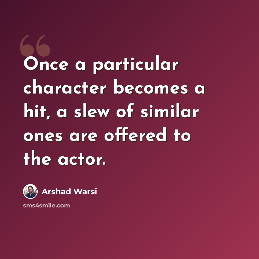 “Once a particular character becomes a hit, a slew of similar ones are offered to the actor.” quote by Arshad Warsi