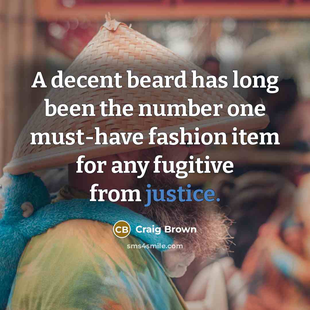 “A decent beard has long been the number one must-have fashion item for any fugitive from justice.” quote by Craig Brown