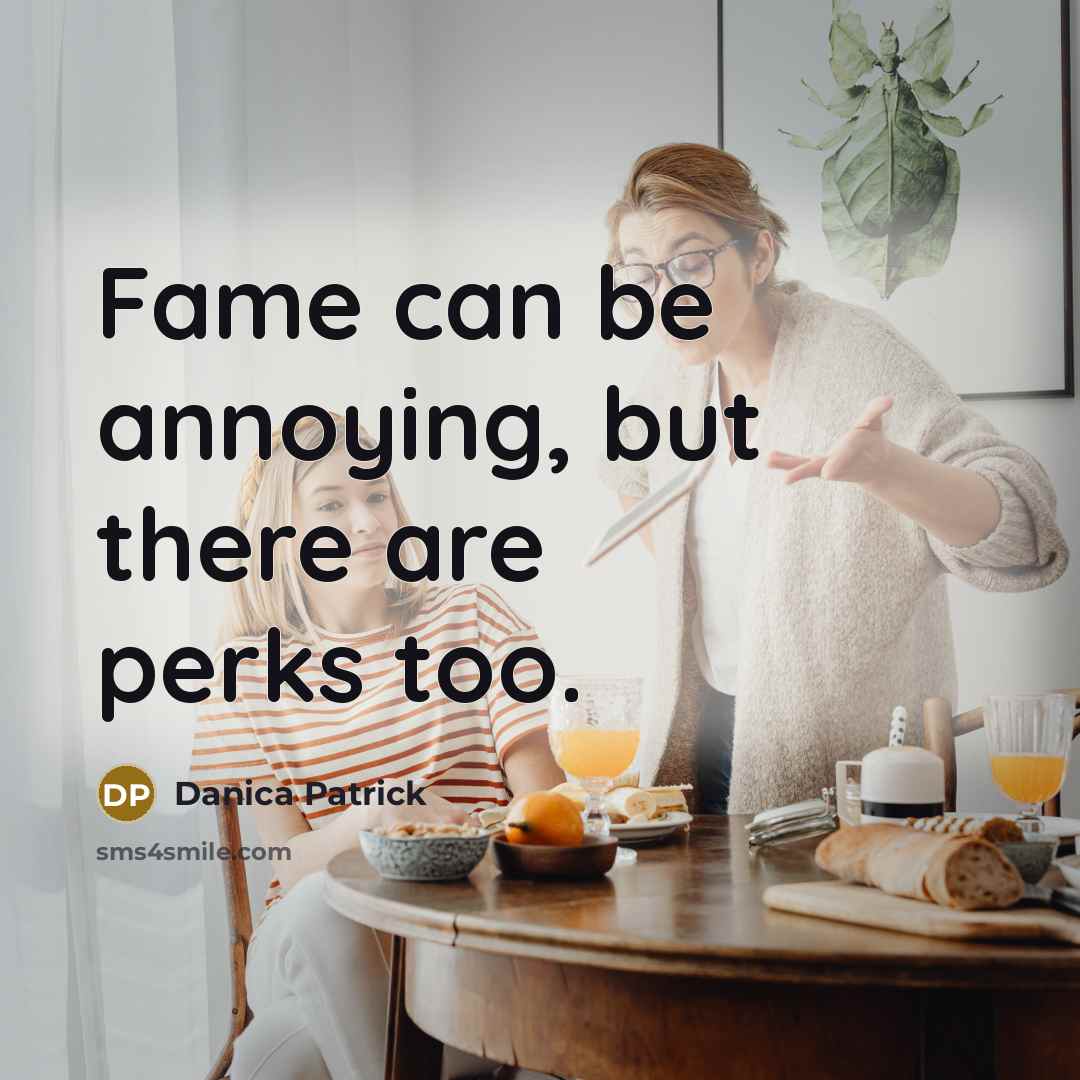 “Fame can be annoying, but there are perks too.” quote by Danica Patrick