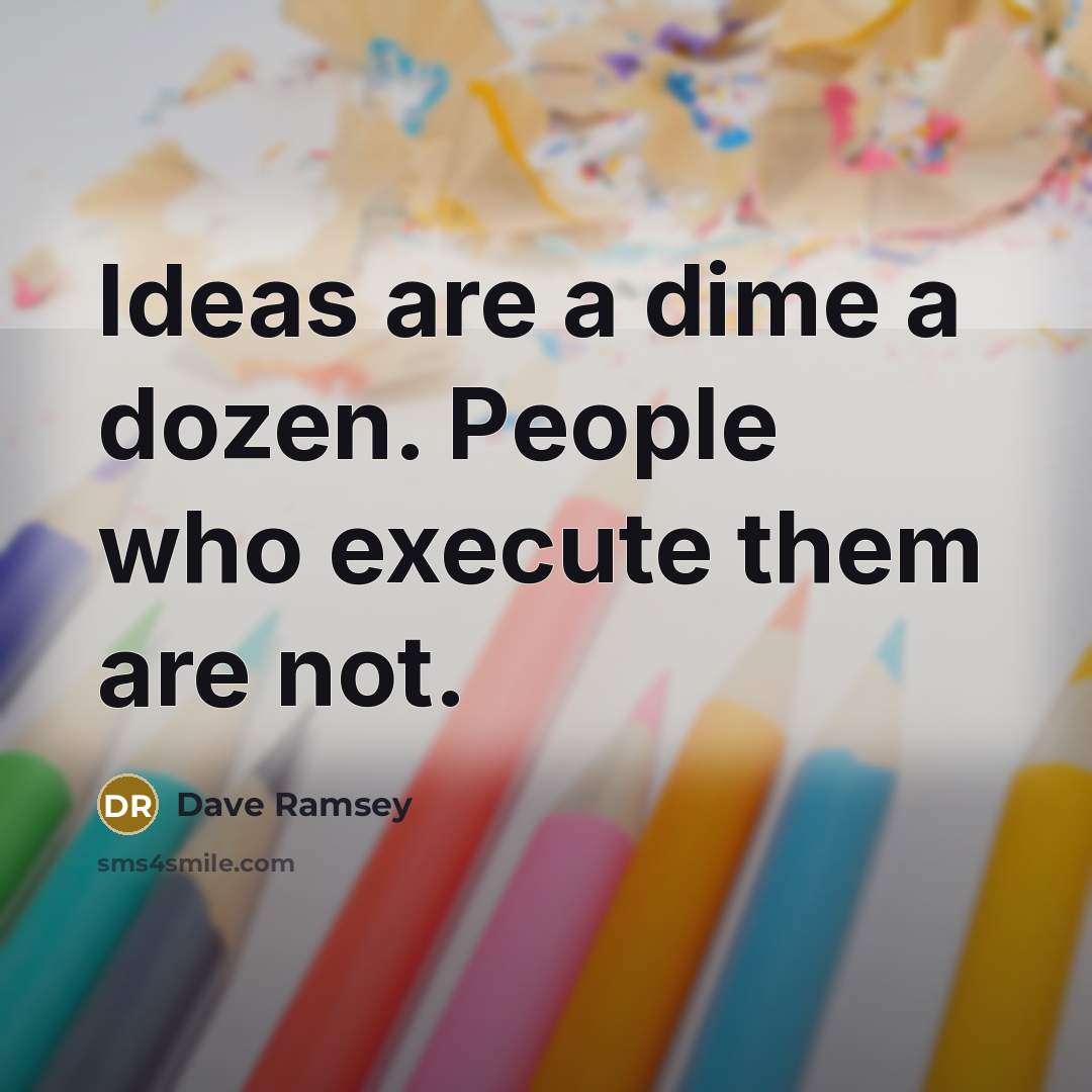 “Ideas are a dime a dozen. People who execute them are not.” quote by Dave Ramsey