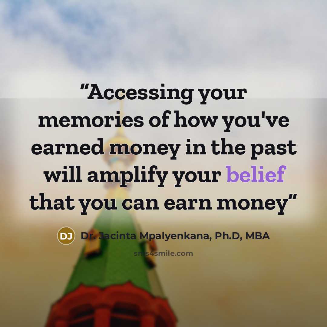 “Accessing your memories of how you've earned money in the past will amplify your belief that you can earn money” quote by Dr. Jacinta Mpalyenkana, Ph.D, MBA