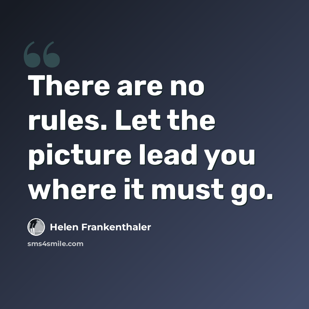 “There are no rules. Let the picture lead you where it must go.” quote by Helen Frankenthaler