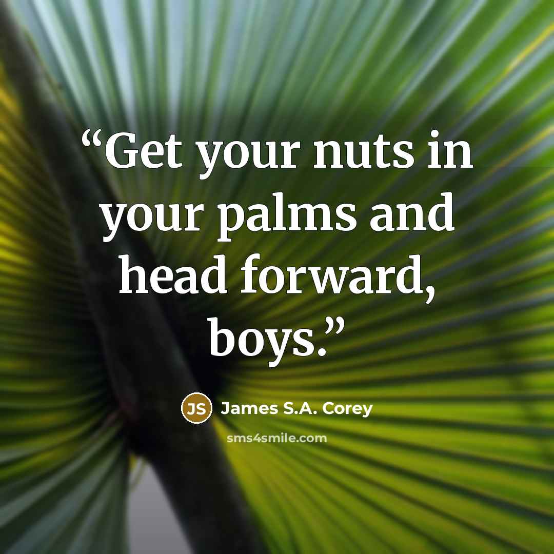 “Get your nuts in your palms and head forward, boys.” quote by James S.A. Corey