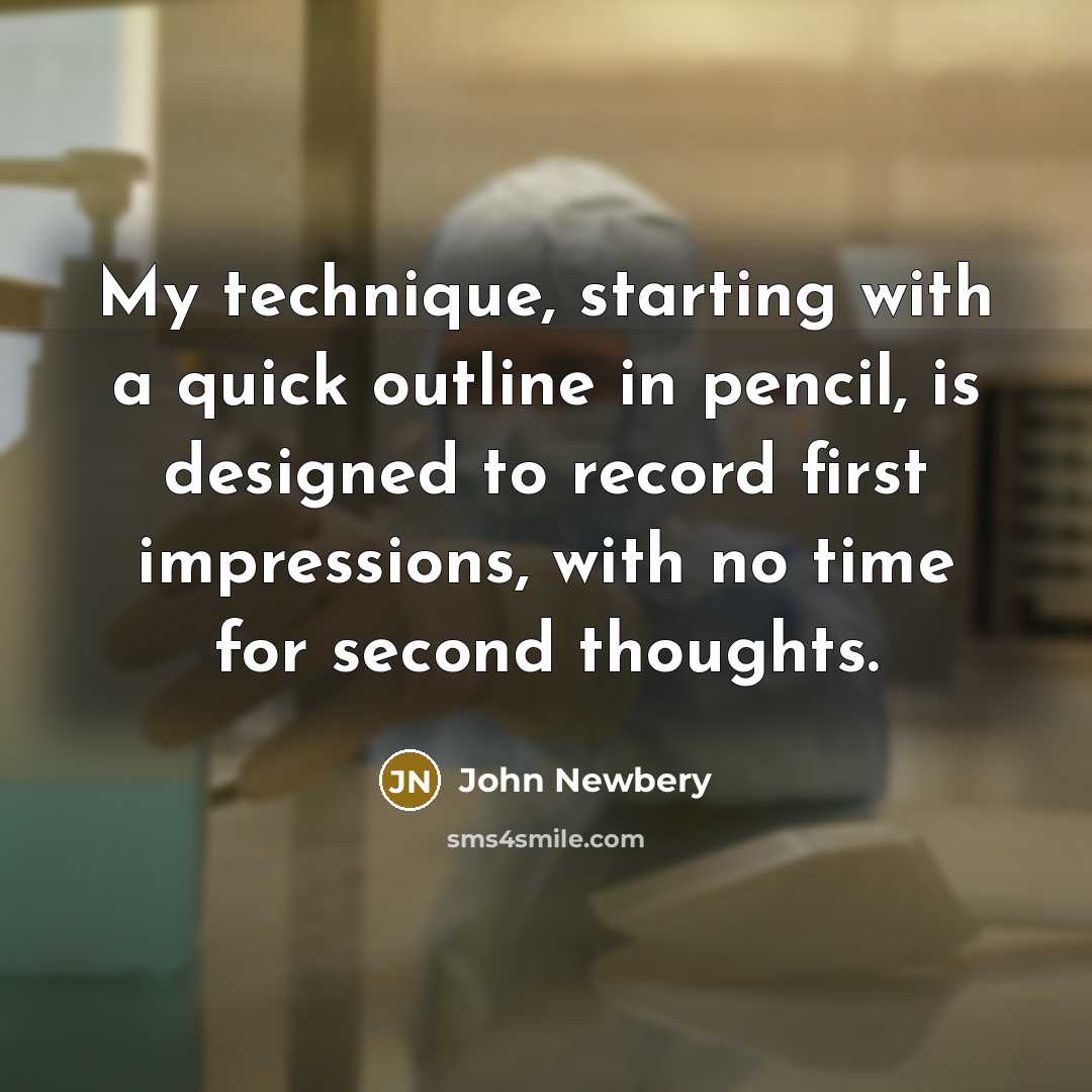 “My technique, starting with a quick outline in pencil, is designed to record first impressions, with no time for second thoughts.” quote by John Newbery