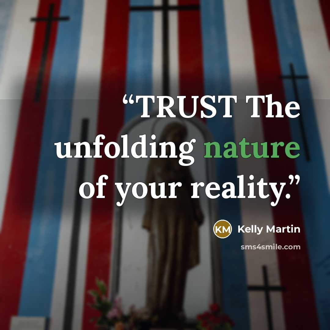 “TRUST The unfolding nature of your reality.” quote by Kelly Martin