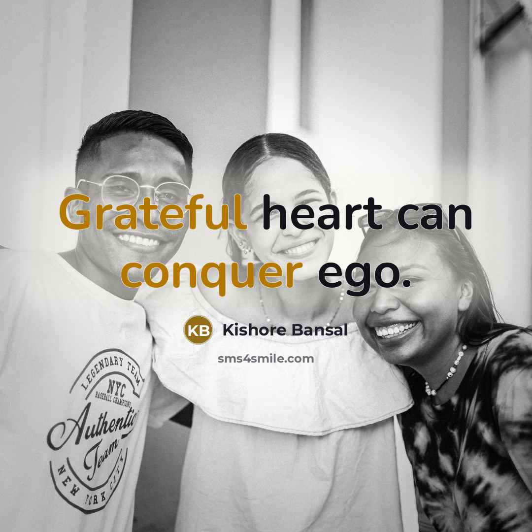 “Grateful heart can conquer ego.” quote by Kishore Bansal