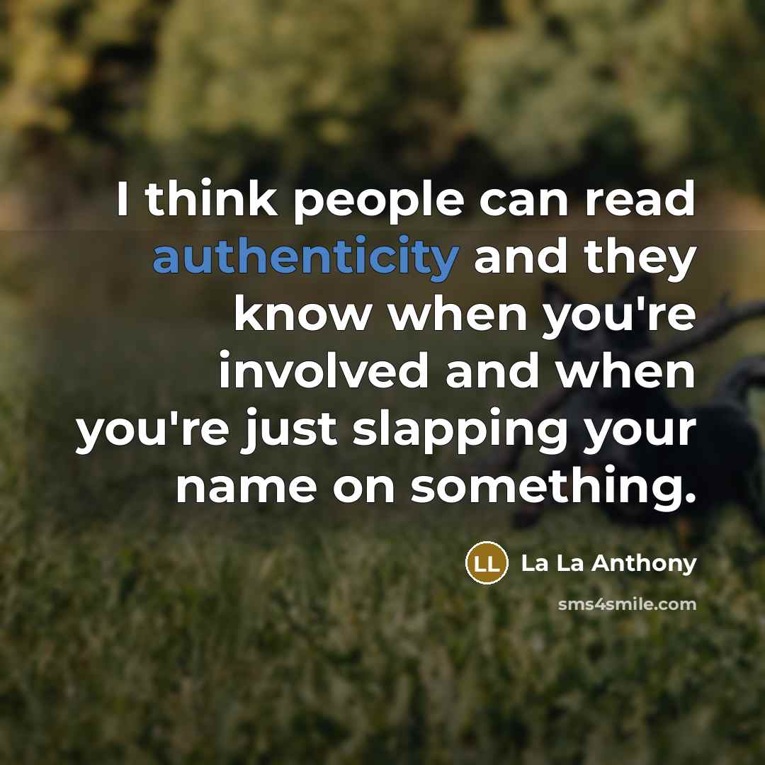 “I think people can read authenticity and they know when you're involved and when you're just slapping your name on something.” quote by La La Anthony