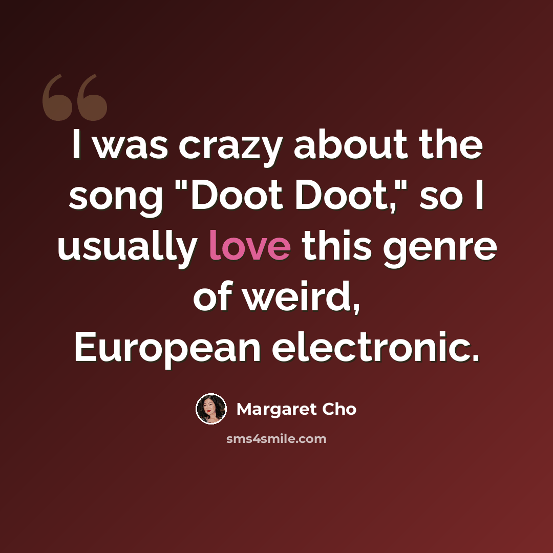 “I was crazy about the song "Doot Doot," so I usually love this genre of weird, European electronic.” quote by Margaret Cho