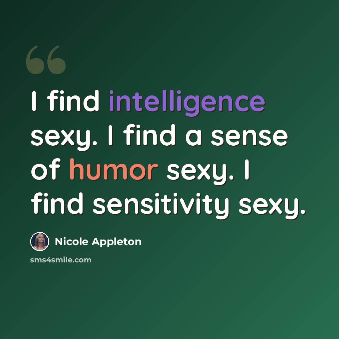 “I find intelligence sexy. I find a sense of humor sexy. I find sensitivity sexy.” quote by Nicole Appleton