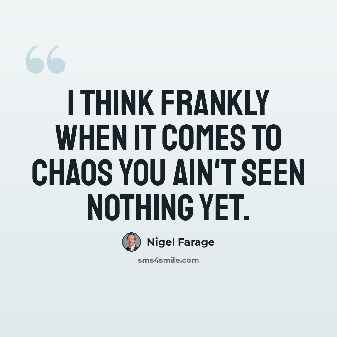 “I think frankly when it comes to chaos you ain't seen nothing yet.” quote by Nigel Farage