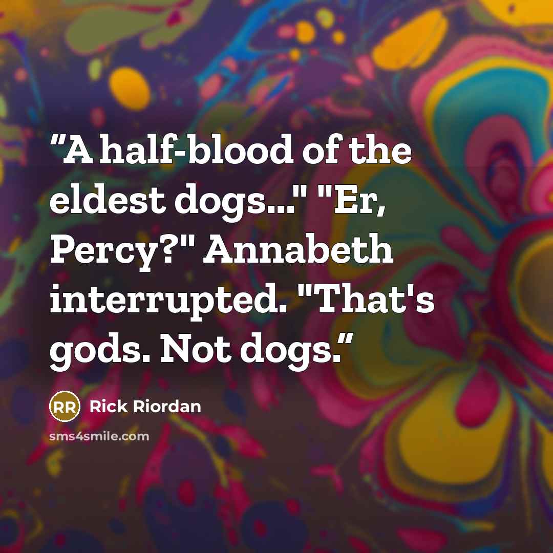 “A half-blood of the eldest dogs..." "Er, Percy?" Annabeth interrupted. "That's gods. Not dogs.” quote by Rick Riordan