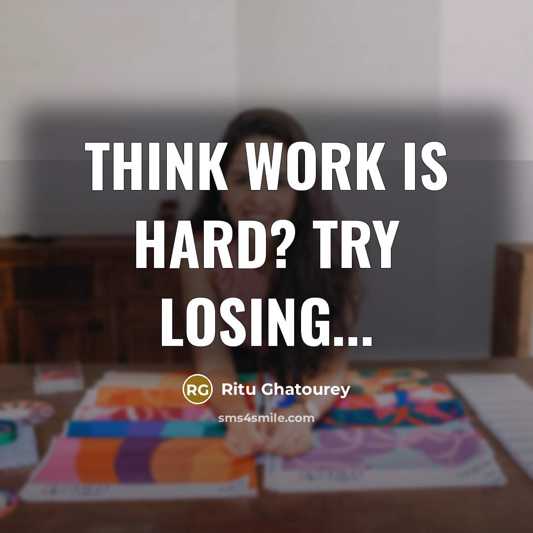 “Think work is hard? Try losing...” quote by Ritu Ghatourey