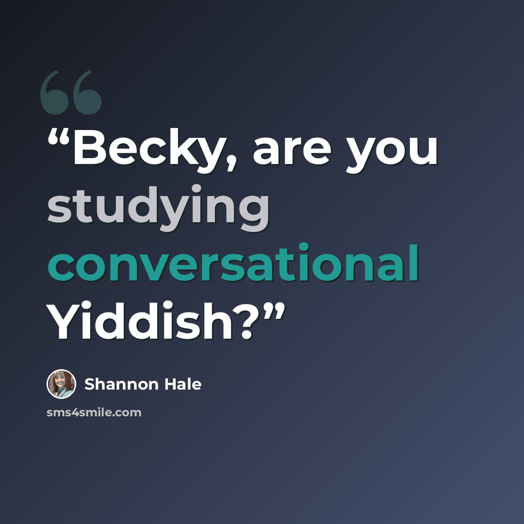 “Becky, are you studying conversational Yiddish?” quote by Shannon Hale
