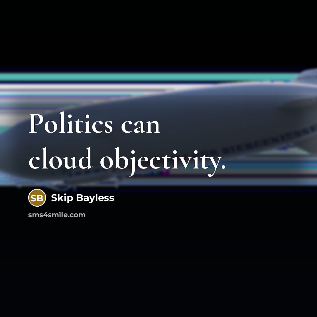 “Politics can cloud objectivity.” quote by Skip Bayless