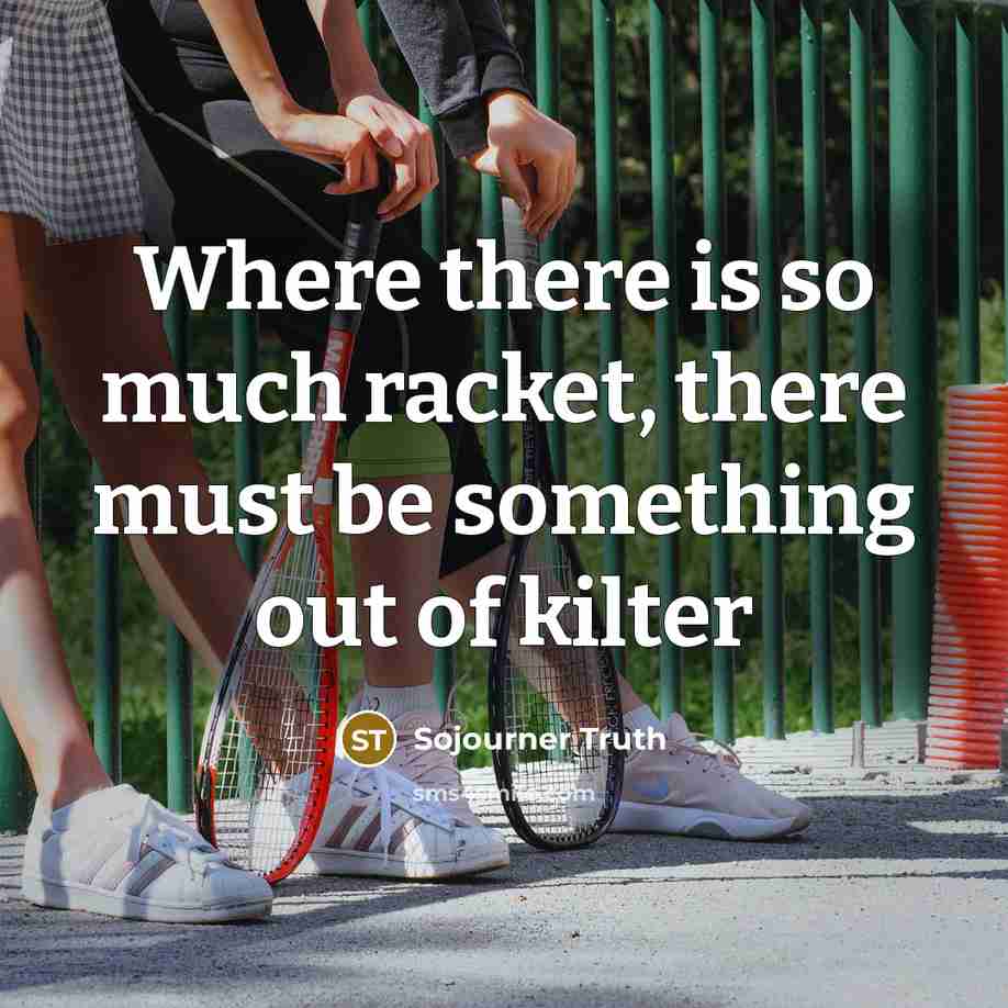 “Where there is so much racket, there must be something out of kilter” quote by Sojourner Truth