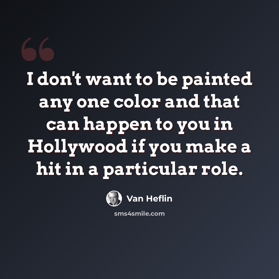“I don't want to be painted any one color and that can happen to you in Hollywood if you make a hit in a particular role.” quote by Van Heflin