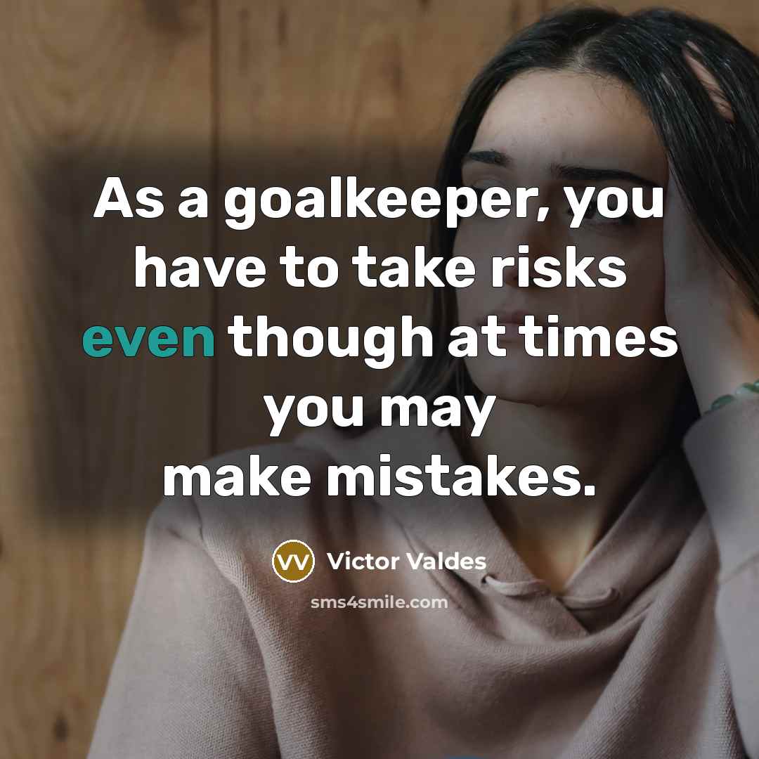 “As a goalkeeper, you have to take risks even though at times you may make mistakes.” quote by Victor Valdes