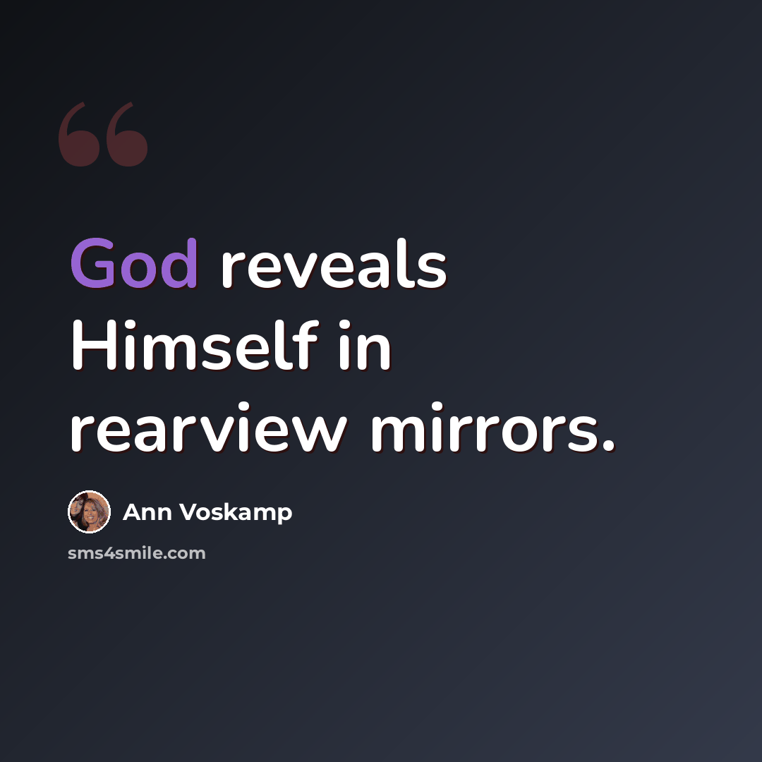 “God reveals Himself in rearview mirrors.” quote by Ann Voskamp
